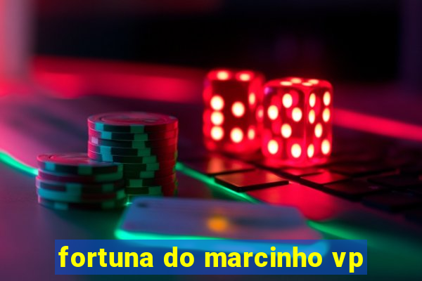 fortuna do marcinho vp